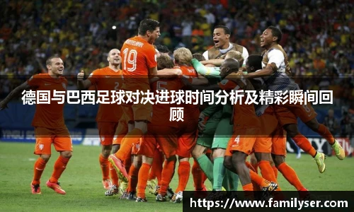 德国与巴西足球对决进球时间分析及精彩瞬间回顾